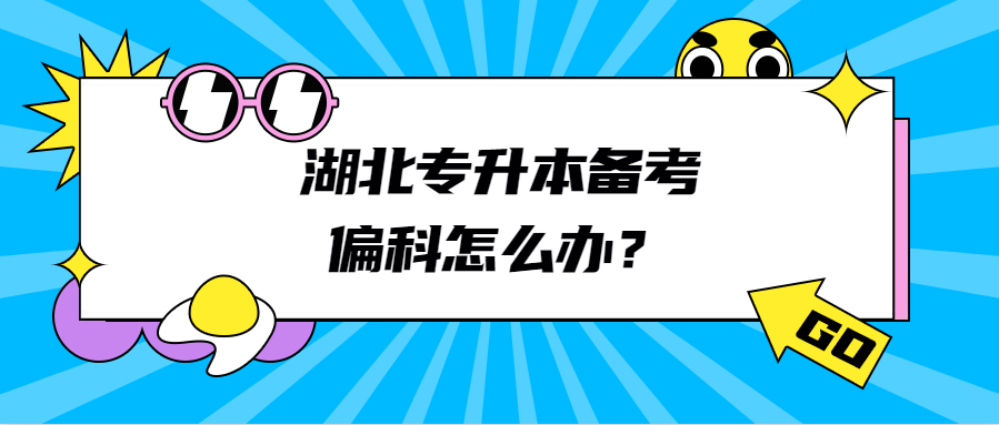 湖北专升本备考偏科怎么办？
