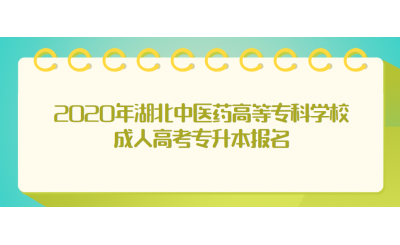 2020年湖北中医药高等专科学校成人高考专升本报名