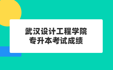 武汉设计工程学院普通专升本考试成绩.jpg