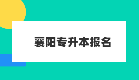 2022年襄阳专升本什么时候报名？