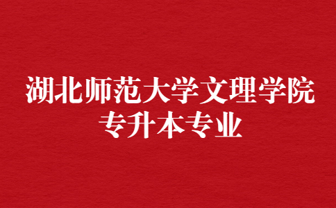 湖北师范大学文理学院专升本专业.jpg