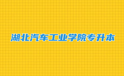 2023年湖北汽车工业学院专升本资格审查材料