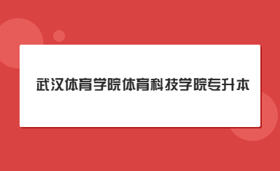 2023年武汉体育学院体育科技学院专升本报名人数及录取率