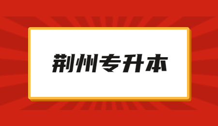 2024年荆州专升本可以报考几个学校？
